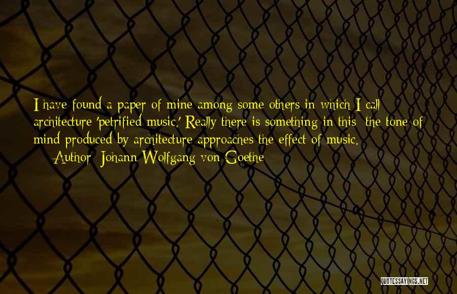 Johann Wolfgang Von Goethe Quotes: I Have Found A Paper Of Mine Among Some Others In Which I Call Architecture 'petrified Music.' Really There Is