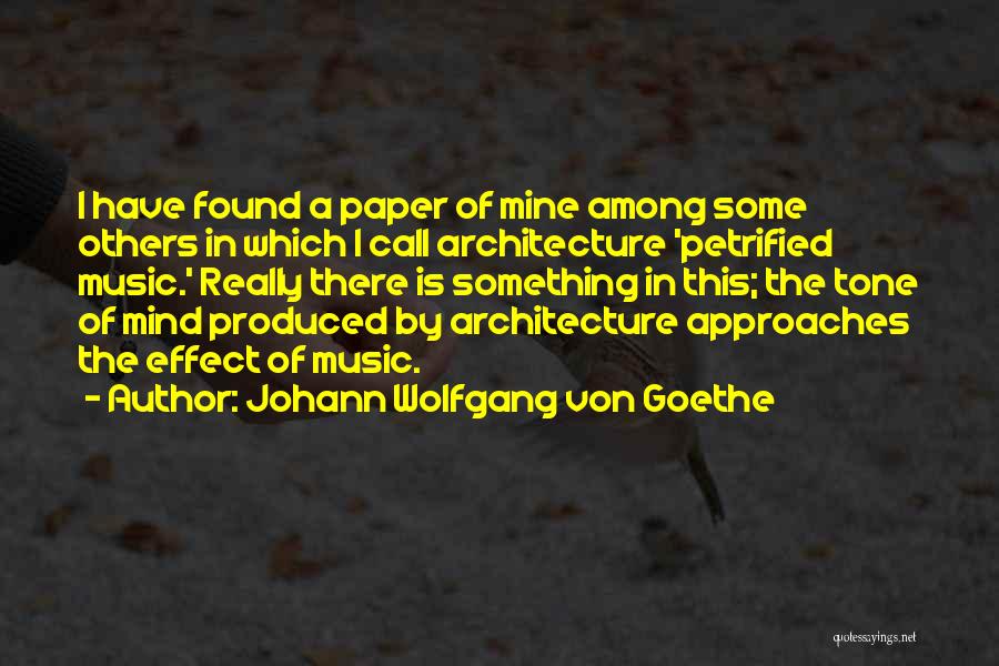 Johann Wolfgang Von Goethe Quotes: I Have Found A Paper Of Mine Among Some Others In Which I Call Architecture 'petrified Music.' Really There Is