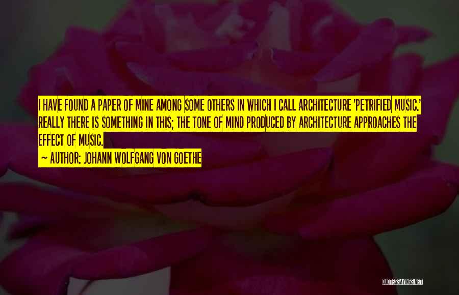 Johann Wolfgang Von Goethe Quotes: I Have Found A Paper Of Mine Among Some Others In Which I Call Architecture 'petrified Music.' Really There Is