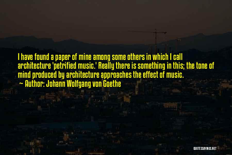 Johann Wolfgang Von Goethe Quotes: I Have Found A Paper Of Mine Among Some Others In Which I Call Architecture 'petrified Music.' Really There Is