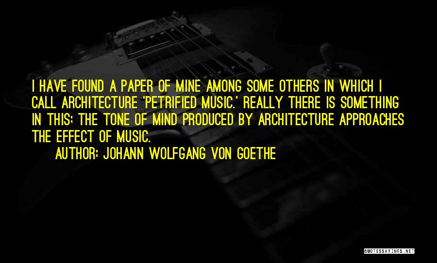 Johann Wolfgang Von Goethe Quotes: I Have Found A Paper Of Mine Among Some Others In Which I Call Architecture 'petrified Music.' Really There Is