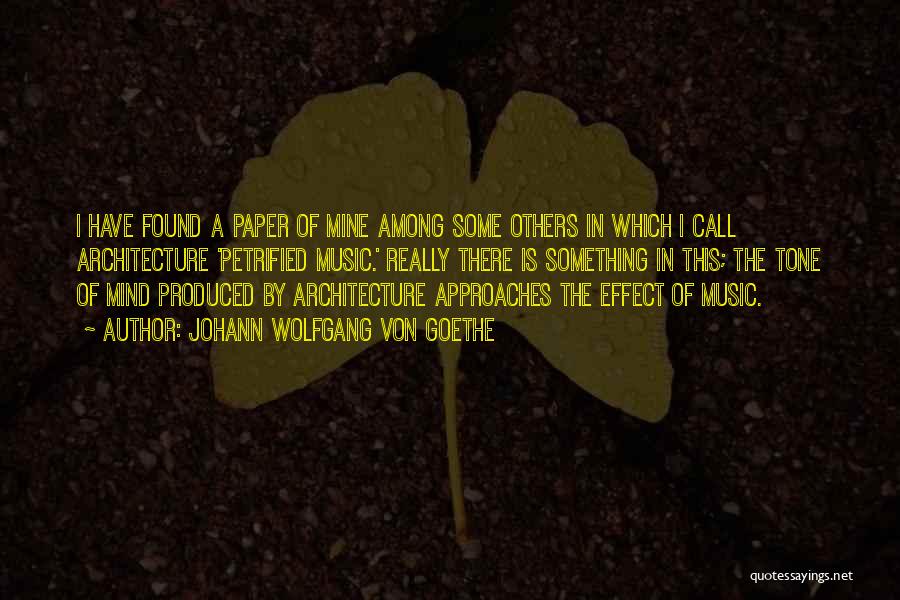 Johann Wolfgang Von Goethe Quotes: I Have Found A Paper Of Mine Among Some Others In Which I Call Architecture 'petrified Music.' Really There Is