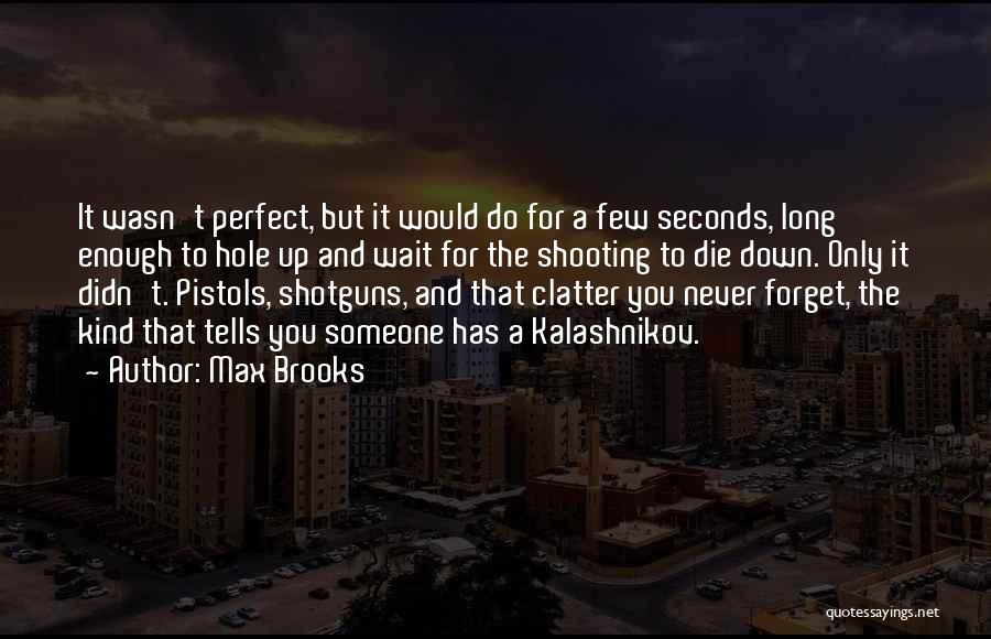 Max Brooks Quotes: It Wasn't Perfect, But It Would Do For A Few Seconds, Long Enough To Hole Up And Wait For The