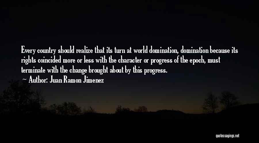 Juan Ramon Jimenez Quotes: Every Country Should Realize That Its Turn At World Domination, Domination Because Its Rights Coincided More Or Less With The