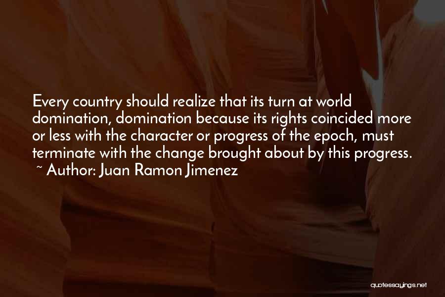 Juan Ramon Jimenez Quotes: Every Country Should Realize That Its Turn At World Domination, Domination Because Its Rights Coincided More Or Less With The