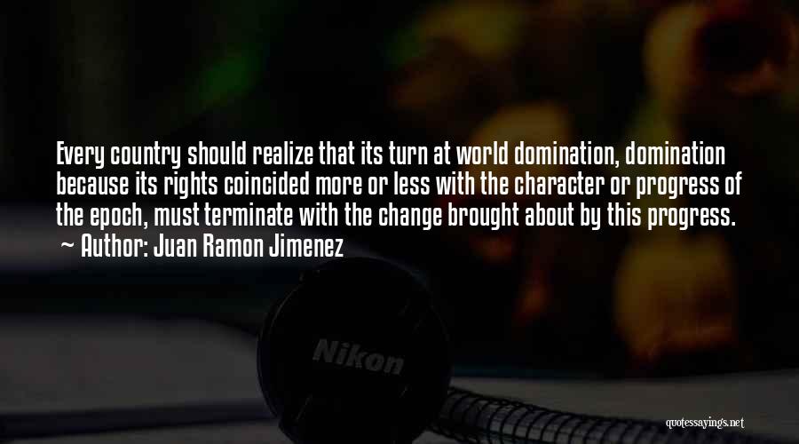 Juan Ramon Jimenez Quotes: Every Country Should Realize That Its Turn At World Domination, Domination Because Its Rights Coincided More Or Less With The