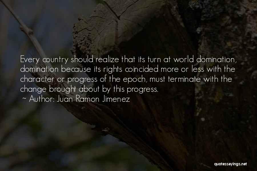 Juan Ramon Jimenez Quotes: Every Country Should Realize That Its Turn At World Domination, Domination Because Its Rights Coincided More Or Less With The