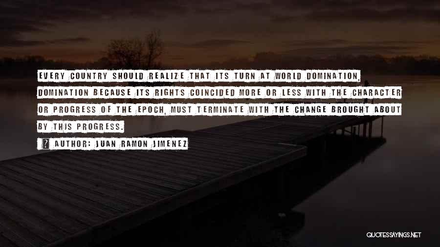 Juan Ramon Jimenez Quotes: Every Country Should Realize That Its Turn At World Domination, Domination Because Its Rights Coincided More Or Less With The