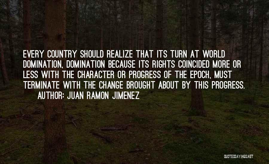 Juan Ramon Jimenez Quotes: Every Country Should Realize That Its Turn At World Domination, Domination Because Its Rights Coincided More Or Less With The