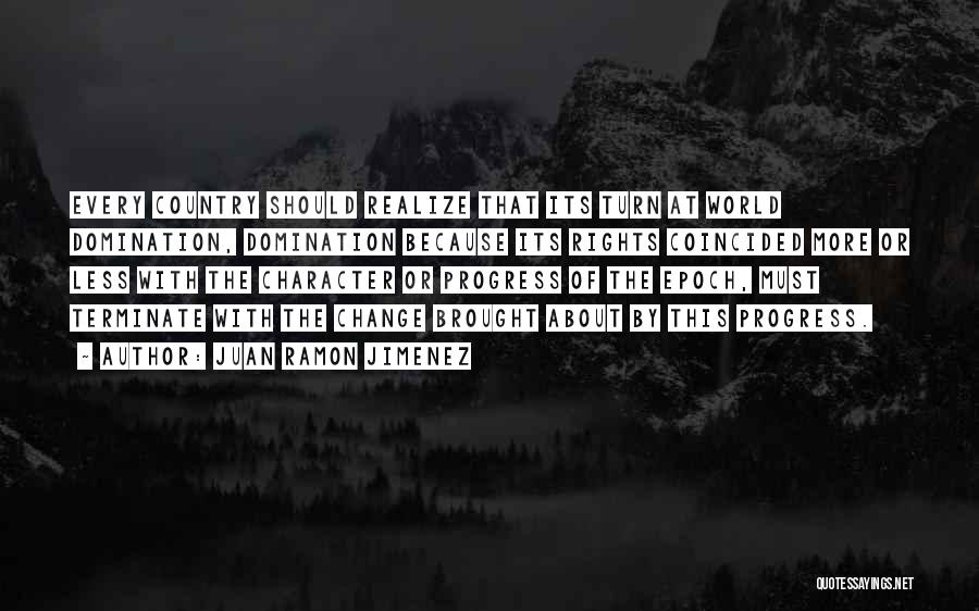 Juan Ramon Jimenez Quotes: Every Country Should Realize That Its Turn At World Domination, Domination Because Its Rights Coincided More Or Less With The