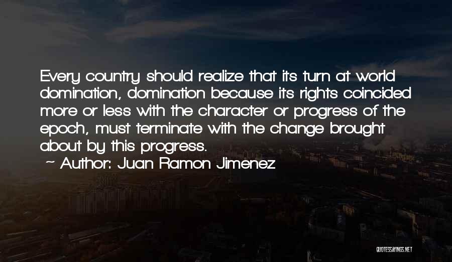 Juan Ramon Jimenez Quotes: Every Country Should Realize That Its Turn At World Domination, Domination Because Its Rights Coincided More Or Less With The