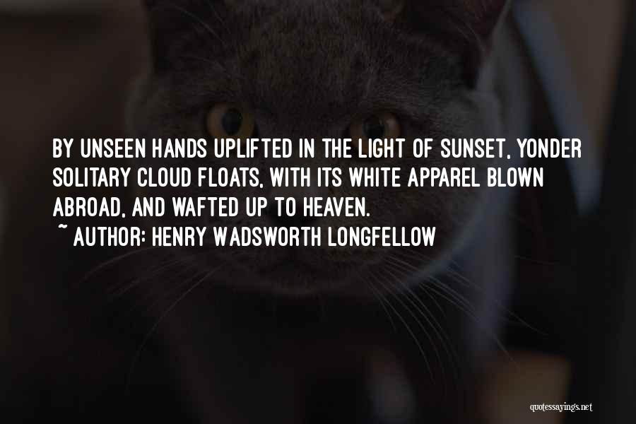 Henry Wadsworth Longfellow Quotes: By Unseen Hands Uplifted In The Light Of Sunset, Yonder Solitary Cloud Floats, With Its White Apparel Blown Abroad, And