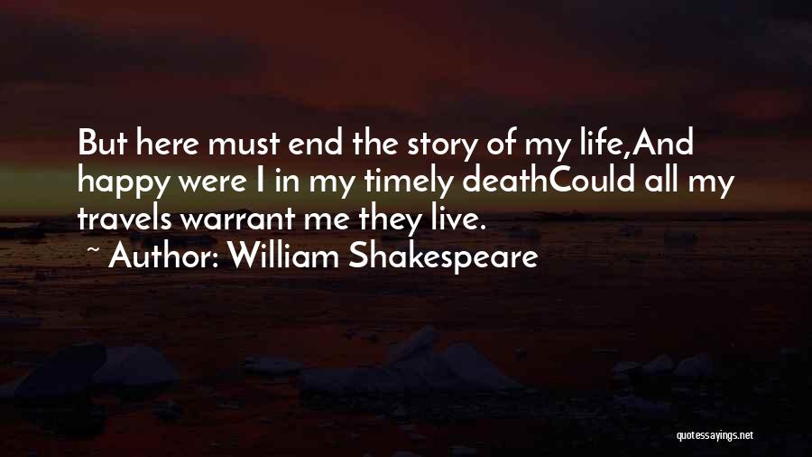 William Shakespeare Quotes: But Here Must End The Story Of My Life,and Happy Were I In My Timely Deathcould All My Travels Warrant