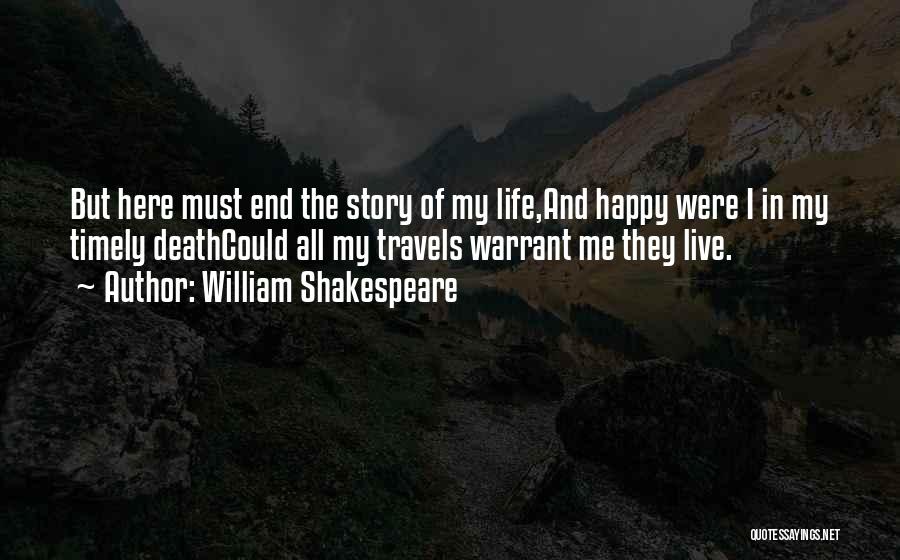 William Shakespeare Quotes: But Here Must End The Story Of My Life,and Happy Were I In My Timely Deathcould All My Travels Warrant