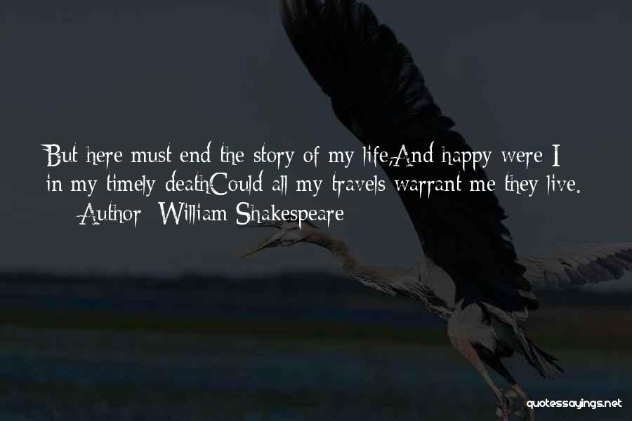 William Shakespeare Quotes: But Here Must End The Story Of My Life,and Happy Were I In My Timely Deathcould All My Travels Warrant