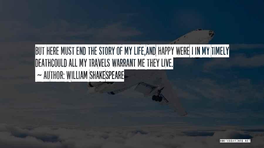 William Shakespeare Quotes: But Here Must End The Story Of My Life,and Happy Were I In My Timely Deathcould All My Travels Warrant