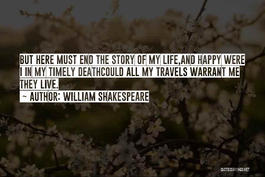 William Shakespeare Quotes: But Here Must End The Story Of My Life,and Happy Were I In My Timely Deathcould All My Travels Warrant