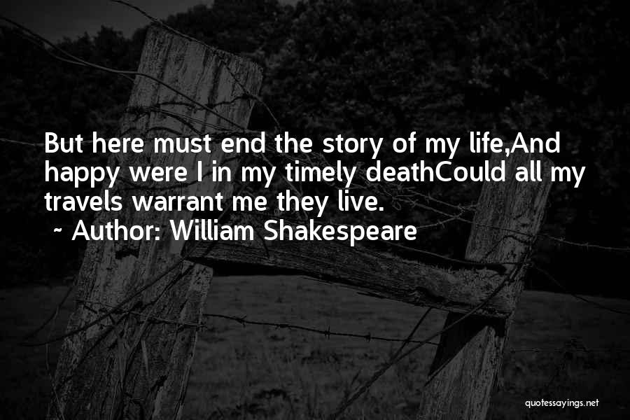 William Shakespeare Quotes: But Here Must End The Story Of My Life,and Happy Were I In My Timely Deathcould All My Travels Warrant