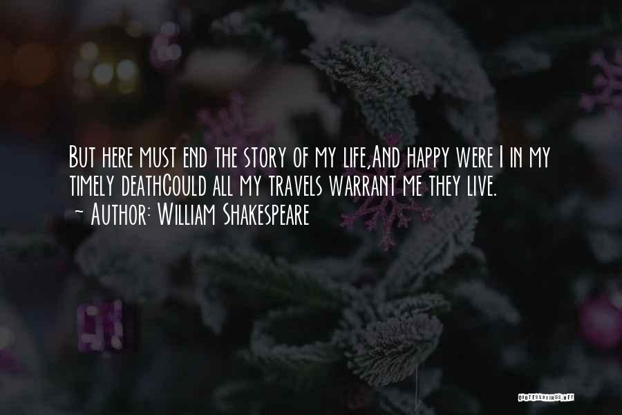 William Shakespeare Quotes: But Here Must End The Story Of My Life,and Happy Were I In My Timely Deathcould All My Travels Warrant