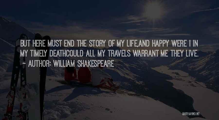 William Shakespeare Quotes: But Here Must End The Story Of My Life,and Happy Were I In My Timely Deathcould All My Travels Warrant