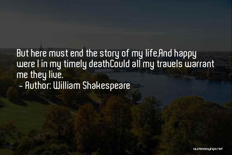 William Shakespeare Quotes: But Here Must End The Story Of My Life,and Happy Were I In My Timely Deathcould All My Travels Warrant