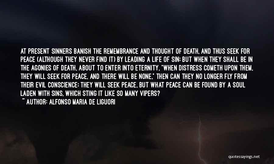 Alfonso Maria De Liguori Quotes: At Present Sinners Banish The Remembrance And Thought Of Death, And Thus Seek For Peace (although They Never Find It)