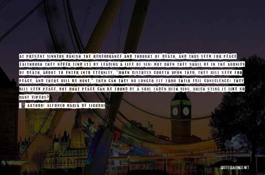 Alfonso Maria De Liguori Quotes: At Present Sinners Banish The Remembrance And Thought Of Death, And Thus Seek For Peace (although They Never Find It)