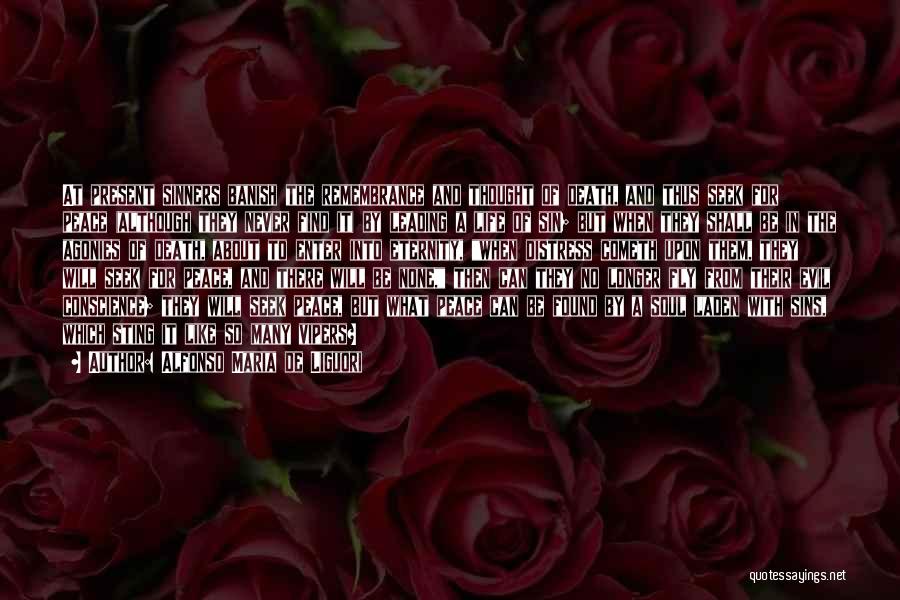 Alfonso Maria De Liguori Quotes: At Present Sinners Banish The Remembrance And Thought Of Death, And Thus Seek For Peace (although They Never Find It)