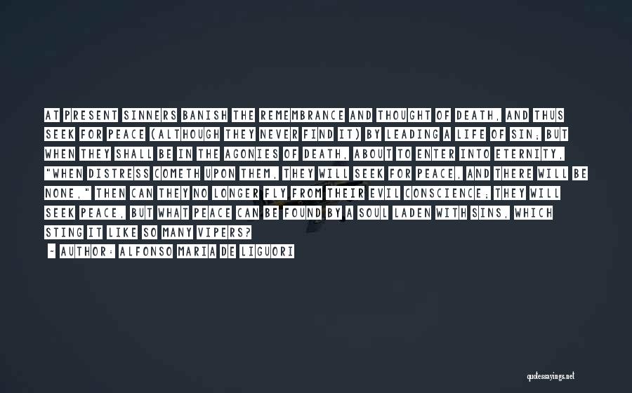 Alfonso Maria De Liguori Quotes: At Present Sinners Banish The Remembrance And Thought Of Death, And Thus Seek For Peace (although They Never Find It)