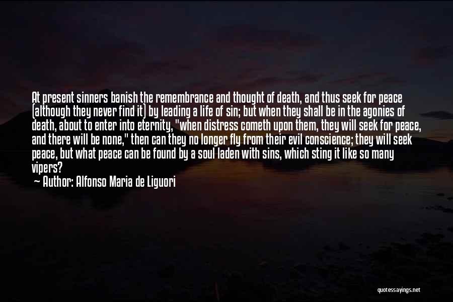 Alfonso Maria De Liguori Quotes: At Present Sinners Banish The Remembrance And Thought Of Death, And Thus Seek For Peace (although They Never Find It)