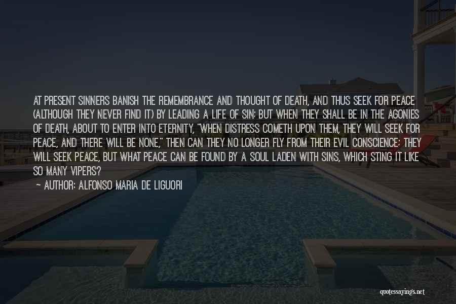 Alfonso Maria De Liguori Quotes: At Present Sinners Banish The Remembrance And Thought Of Death, And Thus Seek For Peace (although They Never Find It)