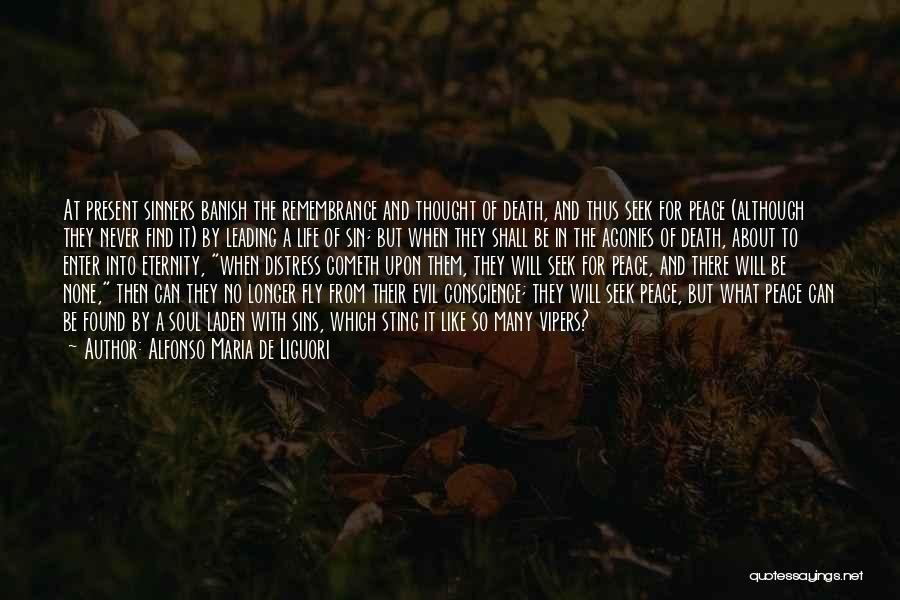 Alfonso Maria De Liguori Quotes: At Present Sinners Banish The Remembrance And Thought Of Death, And Thus Seek For Peace (although They Never Find It)