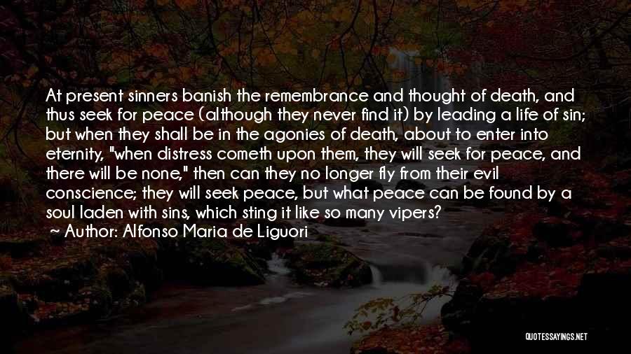 Alfonso Maria De Liguori Quotes: At Present Sinners Banish The Remembrance And Thought Of Death, And Thus Seek For Peace (although They Never Find It)