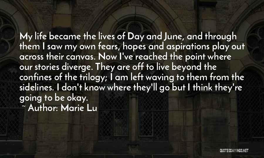 Marie Lu Quotes: My Life Became The Lives Of Day And June, And Through Them I Saw My Own Fears, Hopes And Aspirations