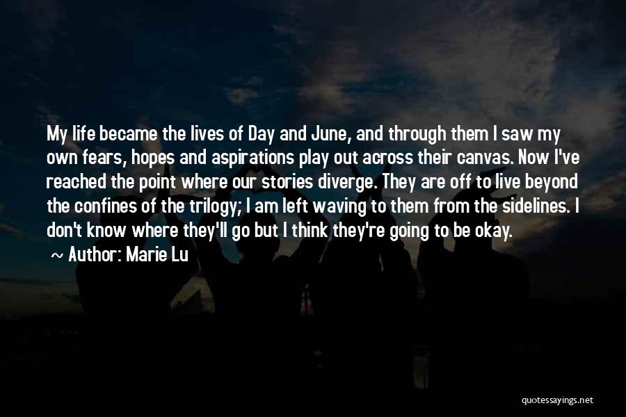 Marie Lu Quotes: My Life Became The Lives Of Day And June, And Through Them I Saw My Own Fears, Hopes And Aspirations