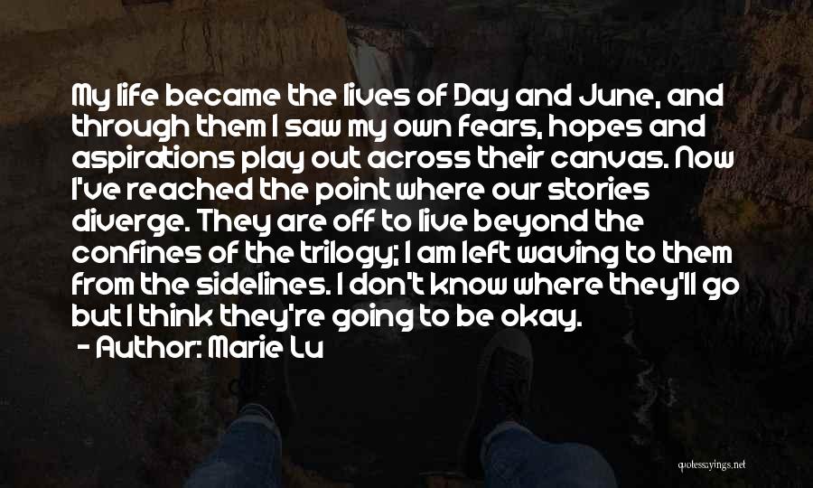 Marie Lu Quotes: My Life Became The Lives Of Day And June, And Through Them I Saw My Own Fears, Hopes And Aspirations