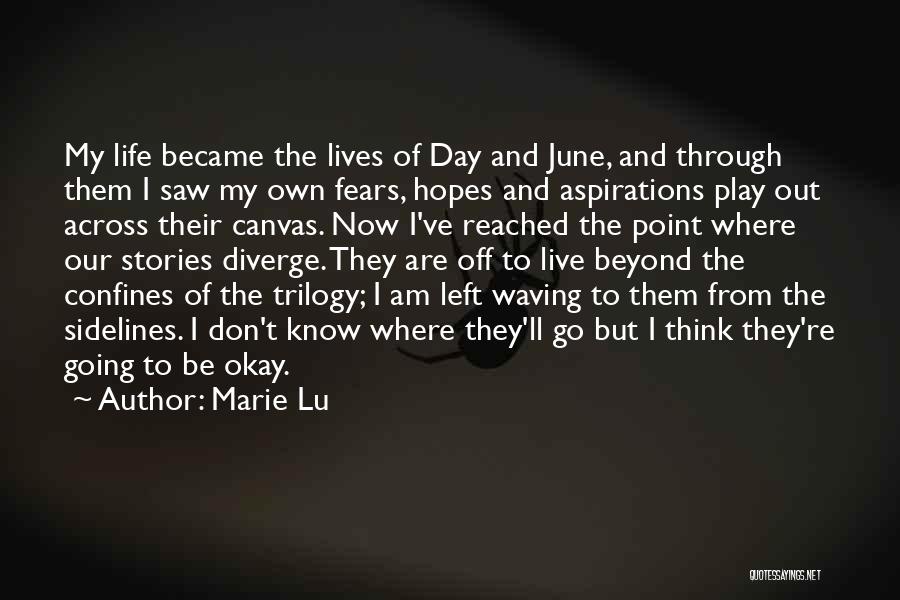 Marie Lu Quotes: My Life Became The Lives Of Day And June, And Through Them I Saw My Own Fears, Hopes And Aspirations