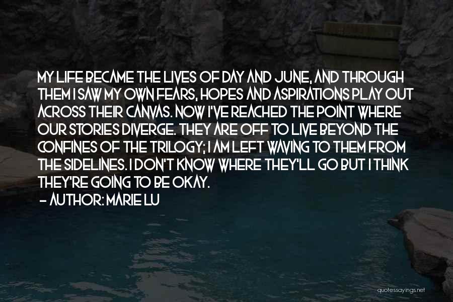 Marie Lu Quotes: My Life Became The Lives Of Day And June, And Through Them I Saw My Own Fears, Hopes And Aspirations