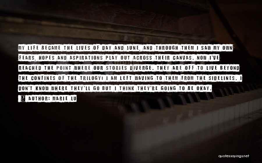 Marie Lu Quotes: My Life Became The Lives Of Day And June, And Through Them I Saw My Own Fears, Hopes And Aspirations