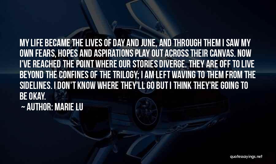 Marie Lu Quotes: My Life Became The Lives Of Day And June, And Through Them I Saw My Own Fears, Hopes And Aspirations