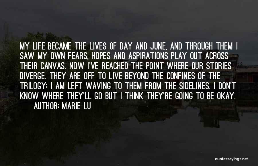 Marie Lu Quotes: My Life Became The Lives Of Day And June, And Through Them I Saw My Own Fears, Hopes And Aspirations