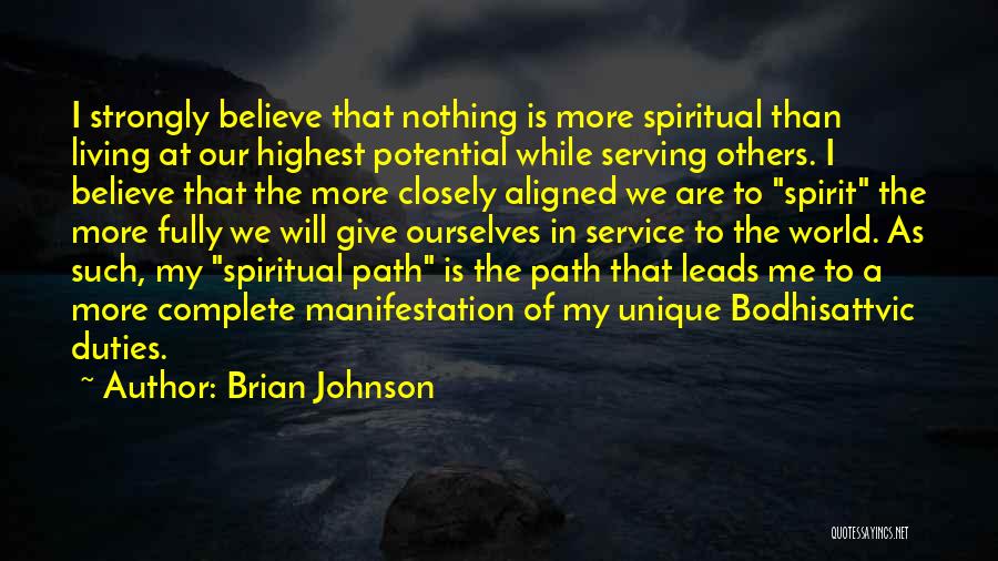 Brian Johnson Quotes: I Strongly Believe That Nothing Is More Spiritual Than Living At Our Highest Potential While Serving Others. I Believe That