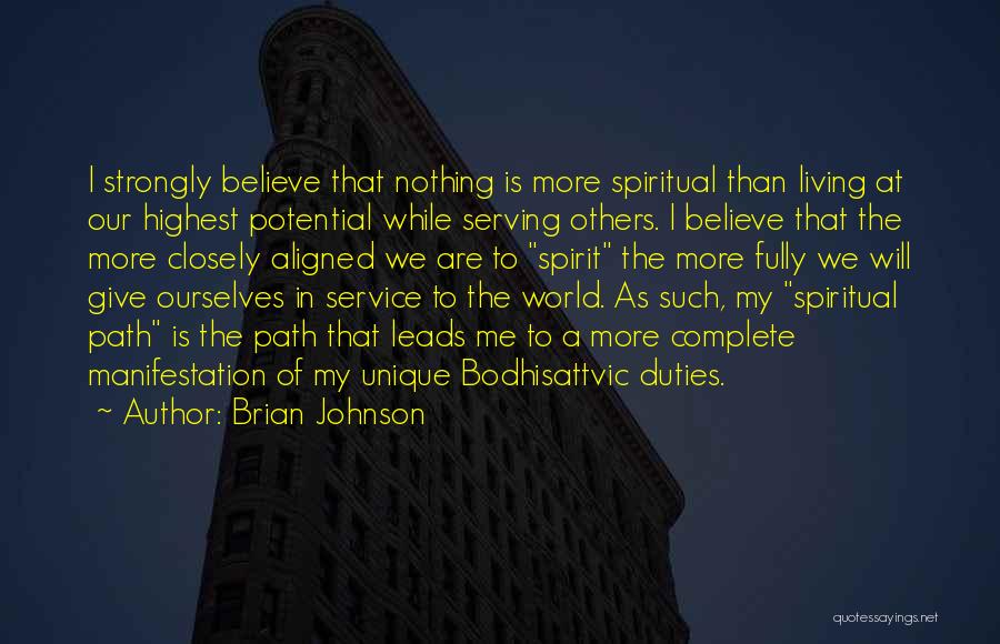 Brian Johnson Quotes: I Strongly Believe That Nothing Is More Spiritual Than Living At Our Highest Potential While Serving Others. I Believe That