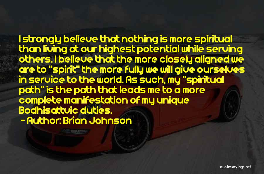 Brian Johnson Quotes: I Strongly Believe That Nothing Is More Spiritual Than Living At Our Highest Potential While Serving Others. I Believe That