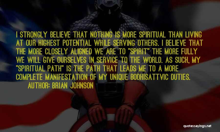 Brian Johnson Quotes: I Strongly Believe That Nothing Is More Spiritual Than Living At Our Highest Potential While Serving Others. I Believe That