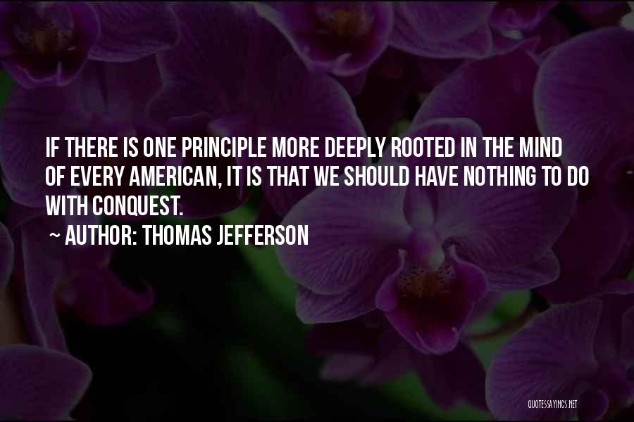 Thomas Jefferson Quotes: If There Is One Principle More Deeply Rooted In The Mind Of Every American, It Is That We Should Have