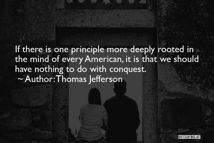 Thomas Jefferson Quotes: If There Is One Principle More Deeply Rooted In The Mind Of Every American, It Is That We Should Have