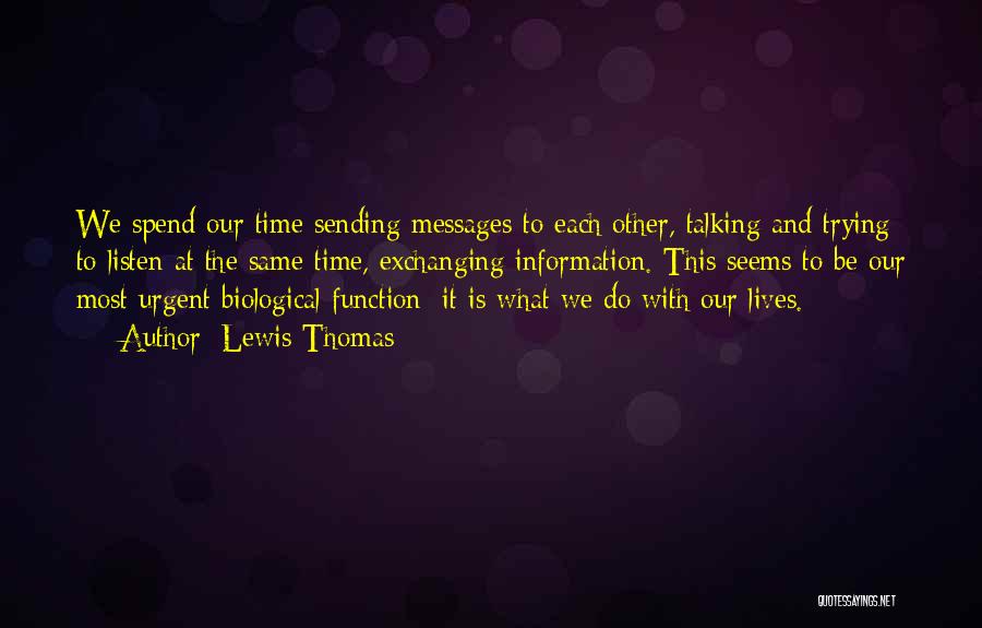 Lewis Thomas Quotes: We Spend Our Time Sending Messages To Each Other, Talking And Trying To Listen At The Same Time, Exchanging Information.