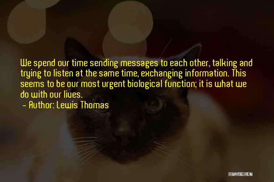 Lewis Thomas Quotes: We Spend Our Time Sending Messages To Each Other, Talking And Trying To Listen At The Same Time, Exchanging Information.