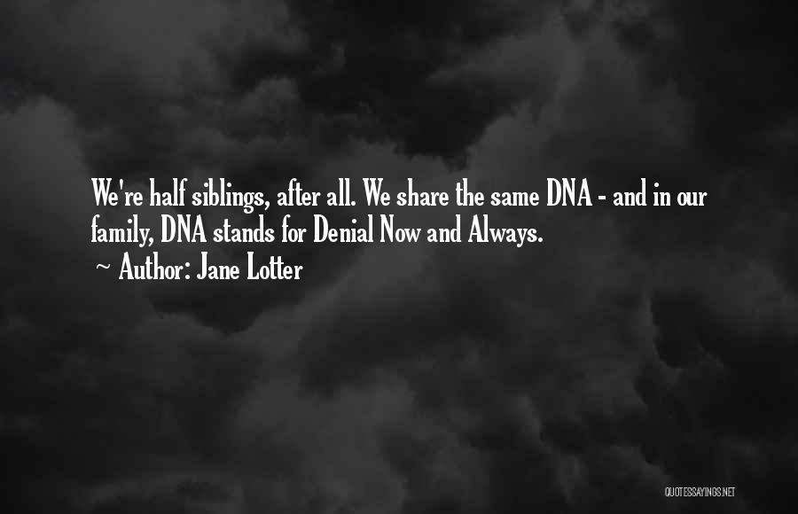 Jane Lotter Quotes: We're Half Siblings, After All. We Share The Same Dna - And In Our Family, Dna Stands For Denial Now